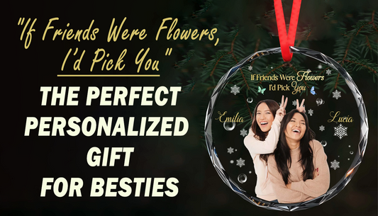 "If Friends Were Flowers, I’d Pick You" – The Perfect Personalized Gift for Besties