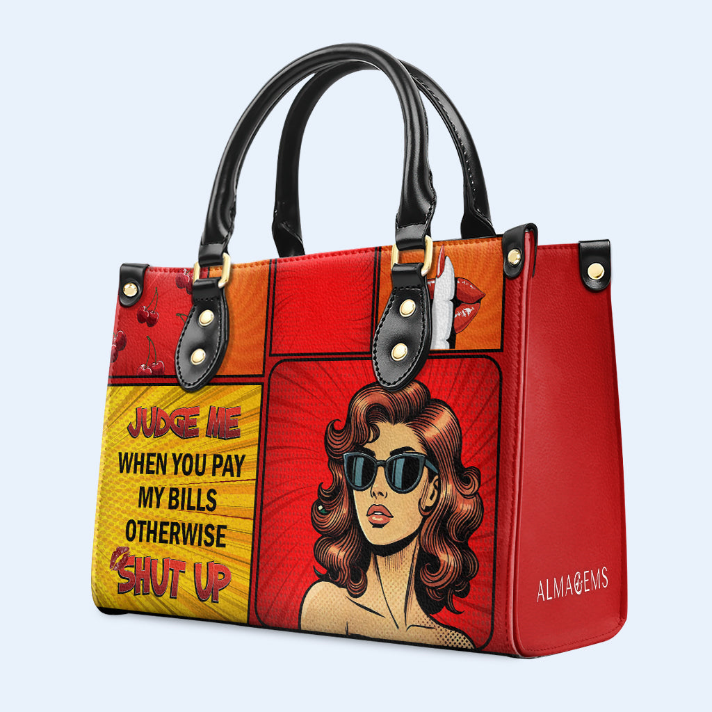 Judge Me When You Pay My Bills Otherwise Shut Up - Personalized Custom Leather Handbag - DB80