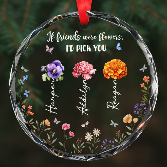 If Friends Were Flowers I'd Pick You Glass Ornament