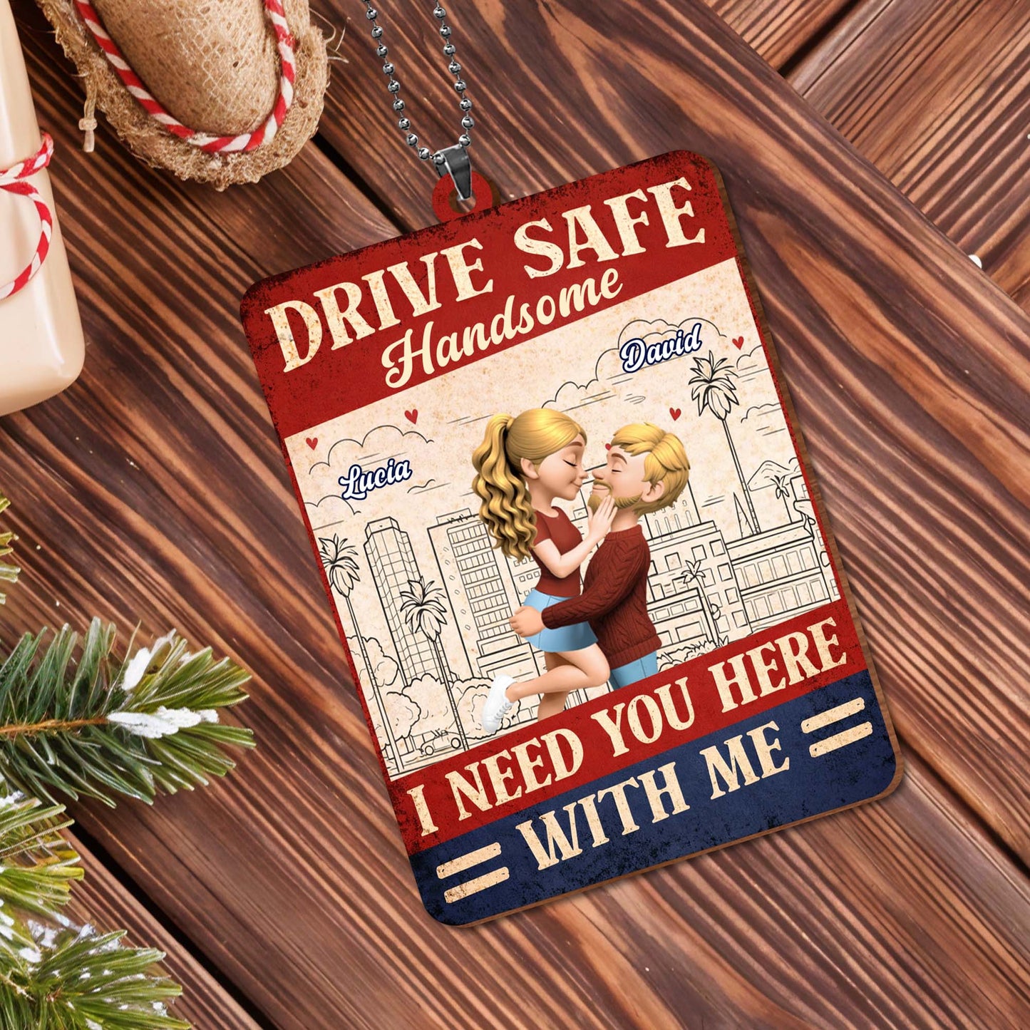 Drive Safe Handsome I Need You Here With Me