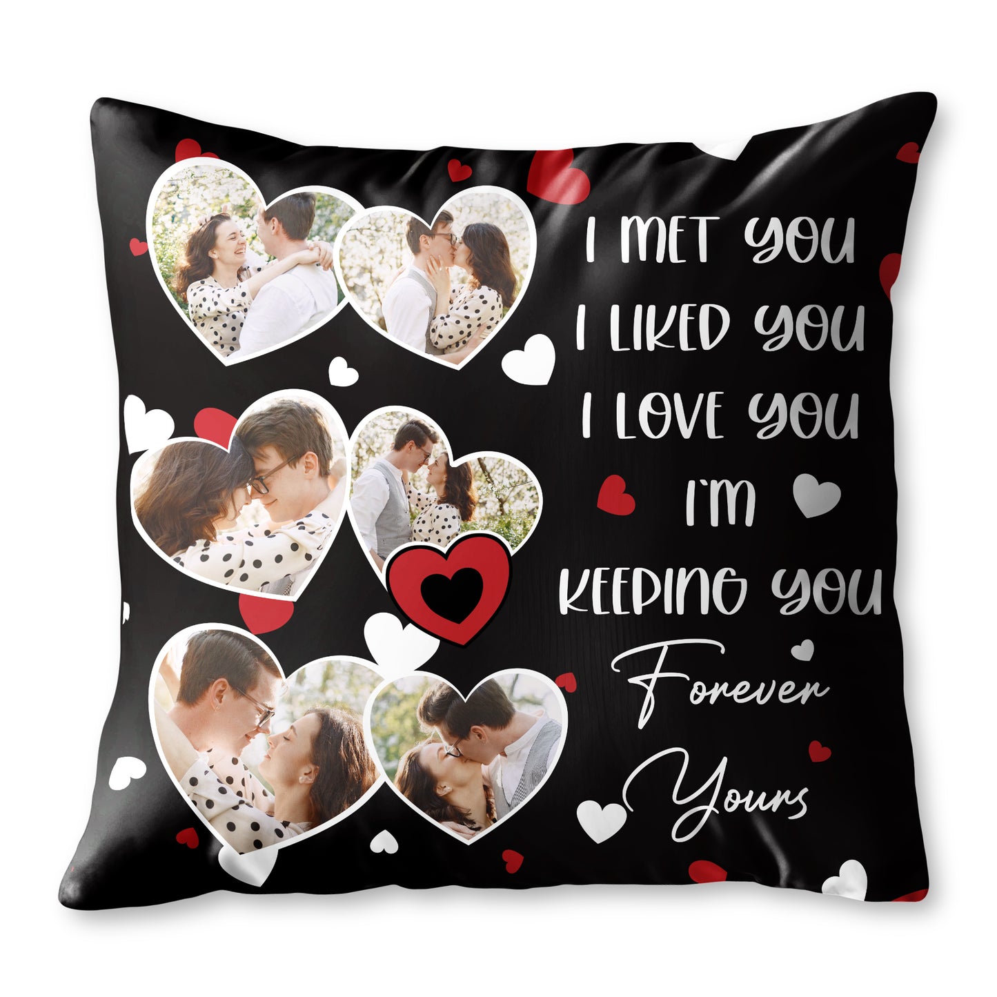 I Met You I Liked You I Love You Forever Yours Pillow With Hearts