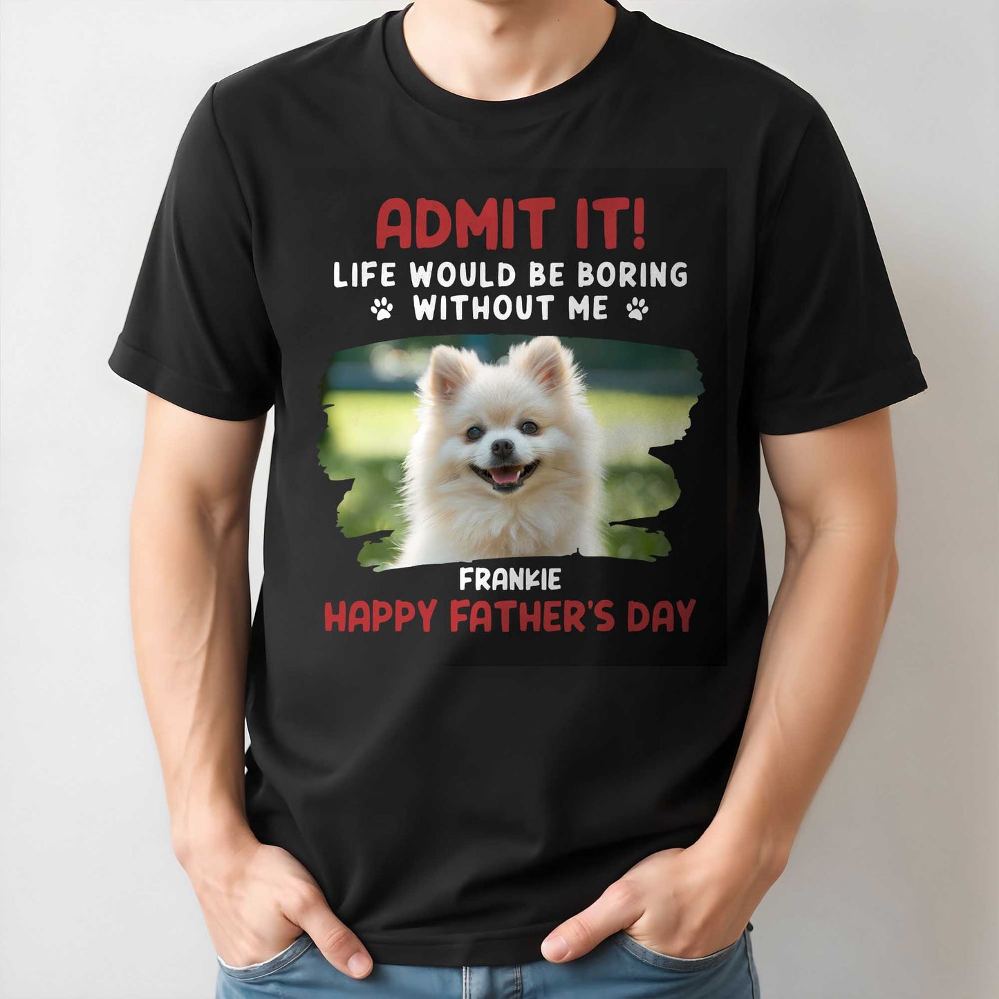 Admit It! Life Would Be Boring Without Me, Paw Prints and Dog