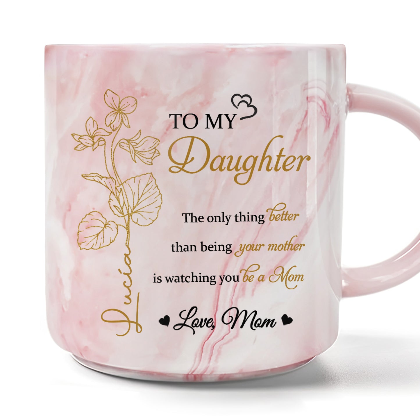 To My Daughter, The only thing better than being your mother is watching you be a Mom, Flowers and Hearts