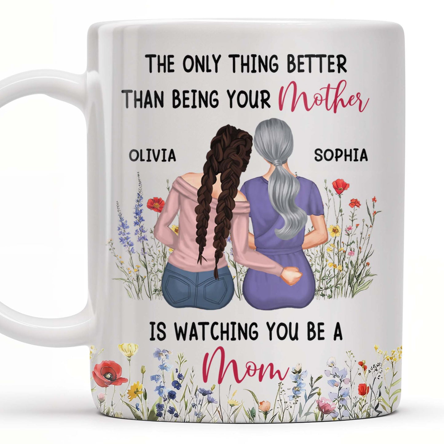 The Only Thing Better Than Being Your Mother Is Watching You Be A Mom, Mother And Daughter