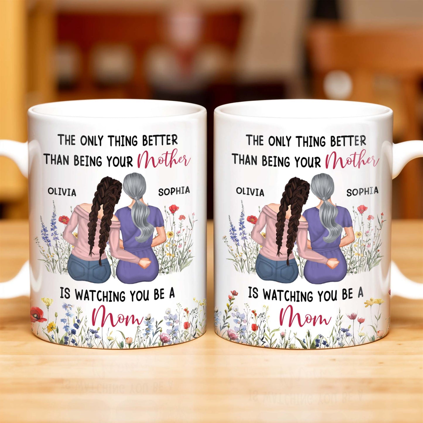 The Only Thing Better Than Being Your Mother Is Watching You Be A Mom, Mother And Daughter
