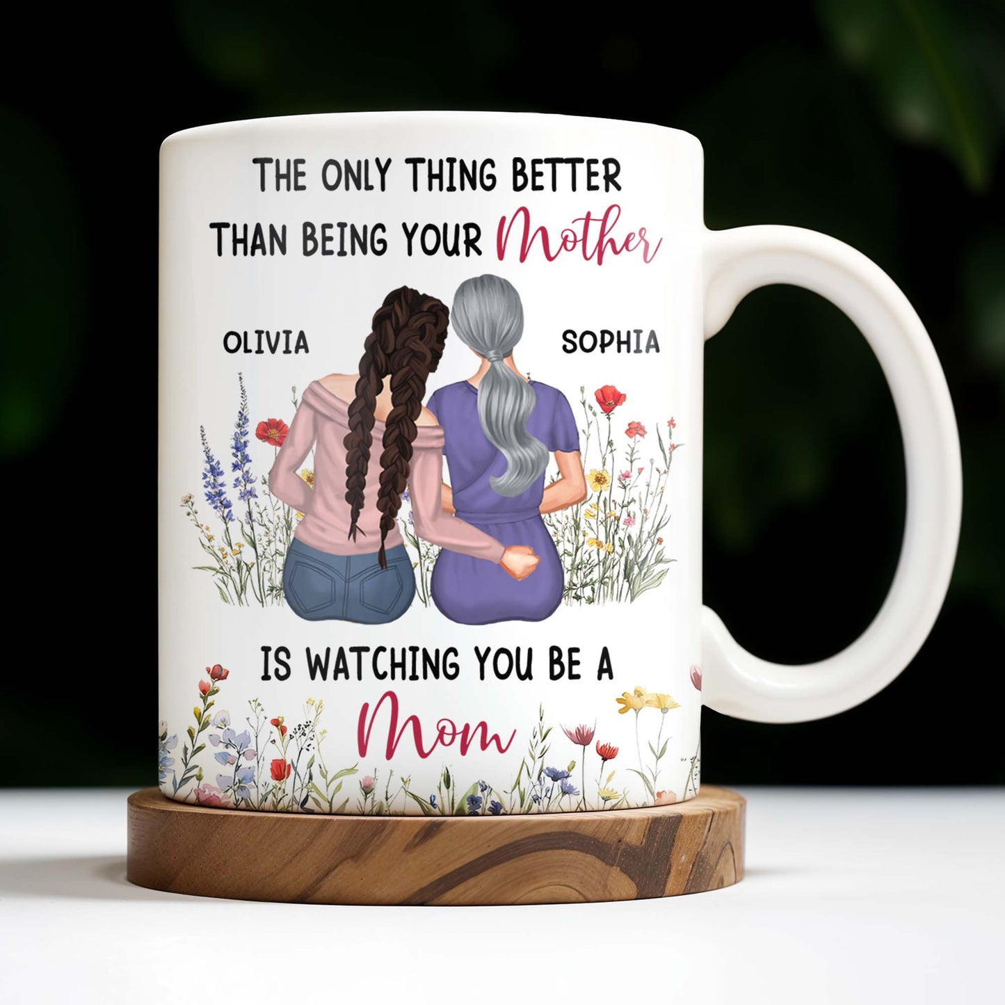 The Only Thing Better Than Being Your Mother Is Watching You Be A Mom, Mother And Daughter