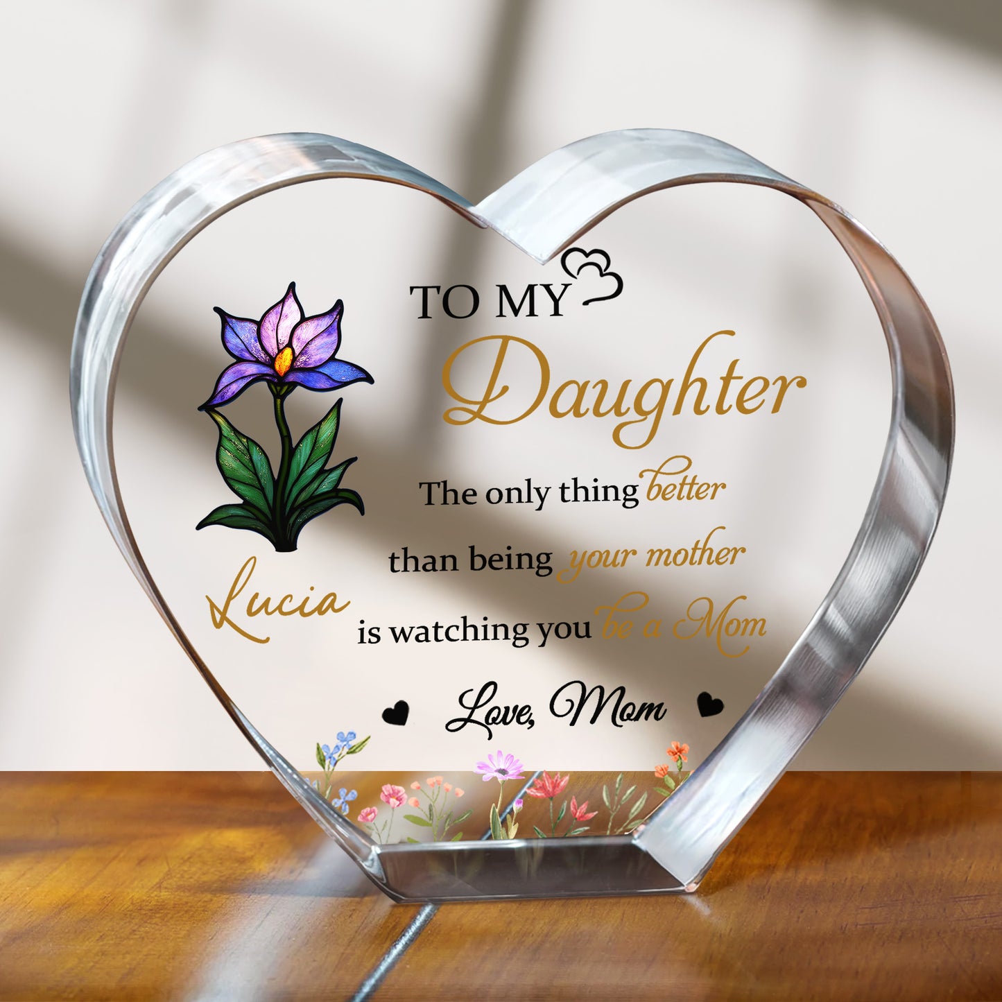 To My Daughter, The Only Thing Better Than Being Your Mother, Flowers