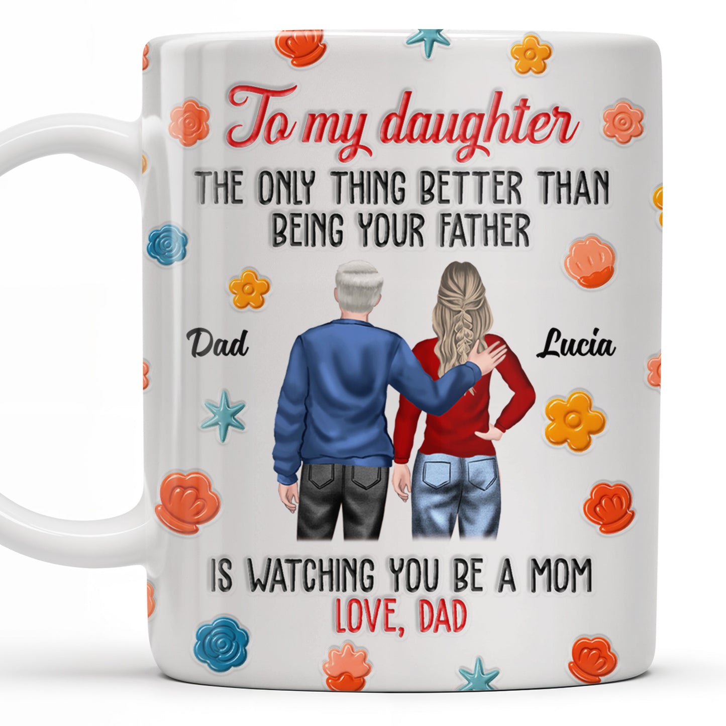 To My Daughter, The Only Thing Better Than Being Your Father, Father And Daughter, Flowers