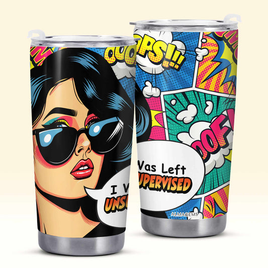 I Was Left Unsupervised - Personalized Custom Stainless Steel Tumbler 20oz 30oz - DB22TB