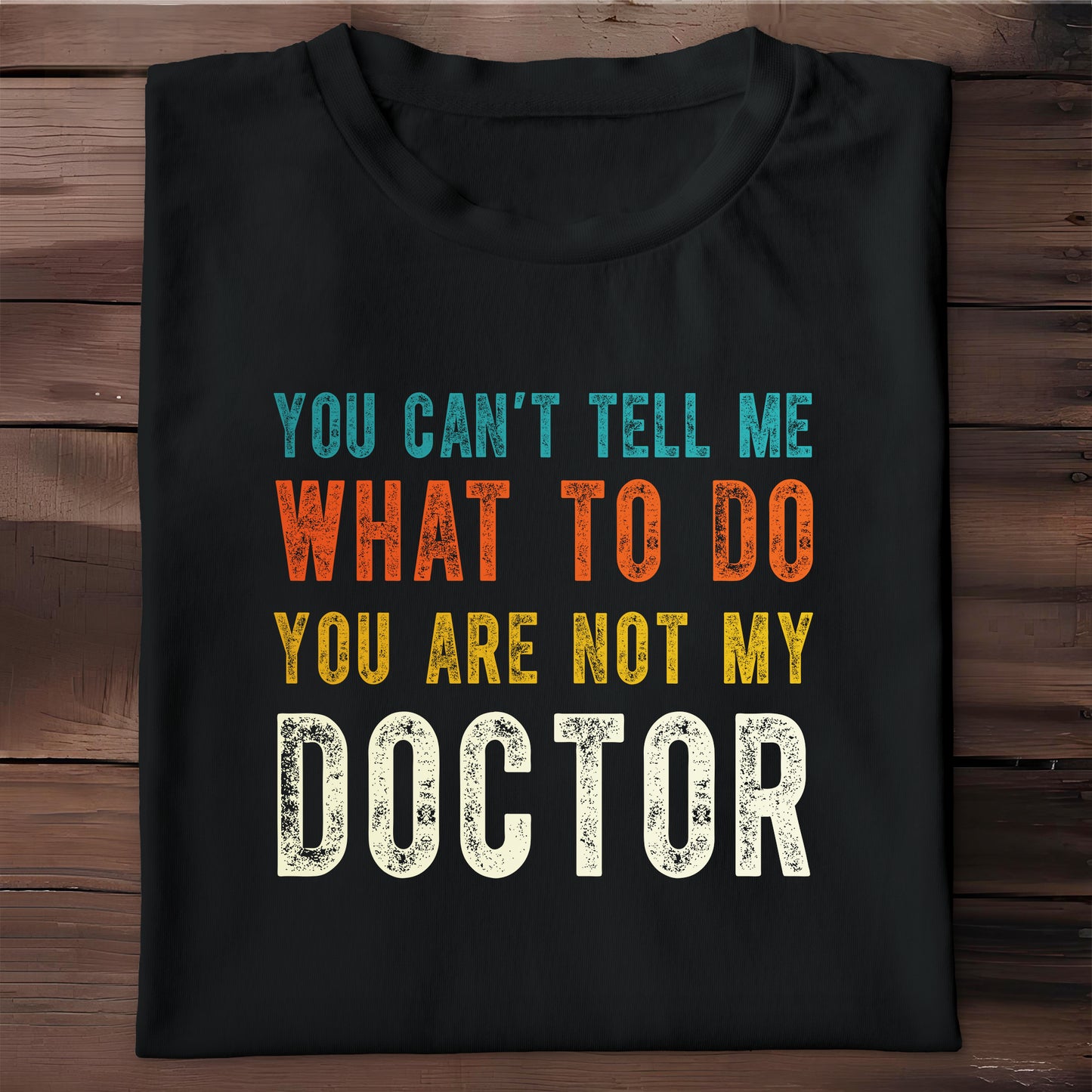 You Can't Tell Me What To Do You Are Not My Doctor