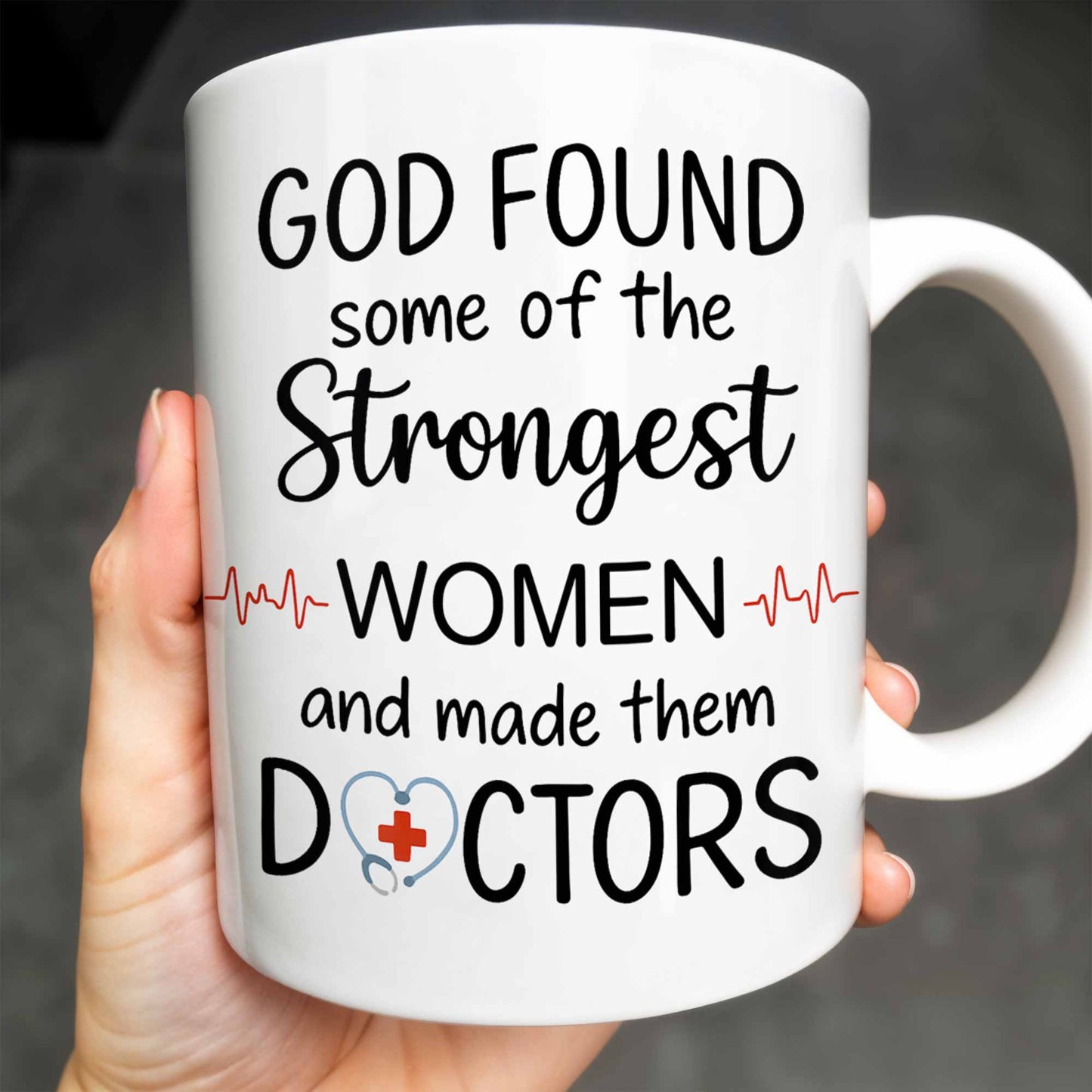 God Found Some Of The Strongest Women And Made Them Doctors, Medical Coat, Stethoscope - Personalized Custom Coffee Mug - DOC023_MG