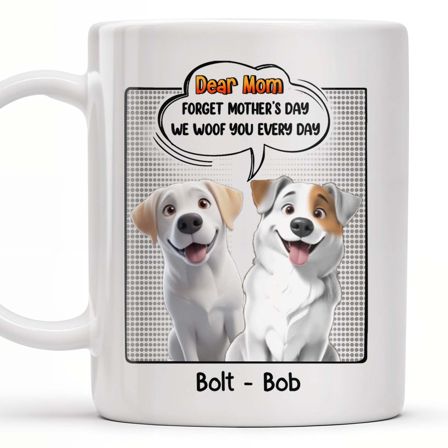 Dear Mom, Forget Mother's Day We Woof You Every Day, Dogs and Comic Speech Bubble
