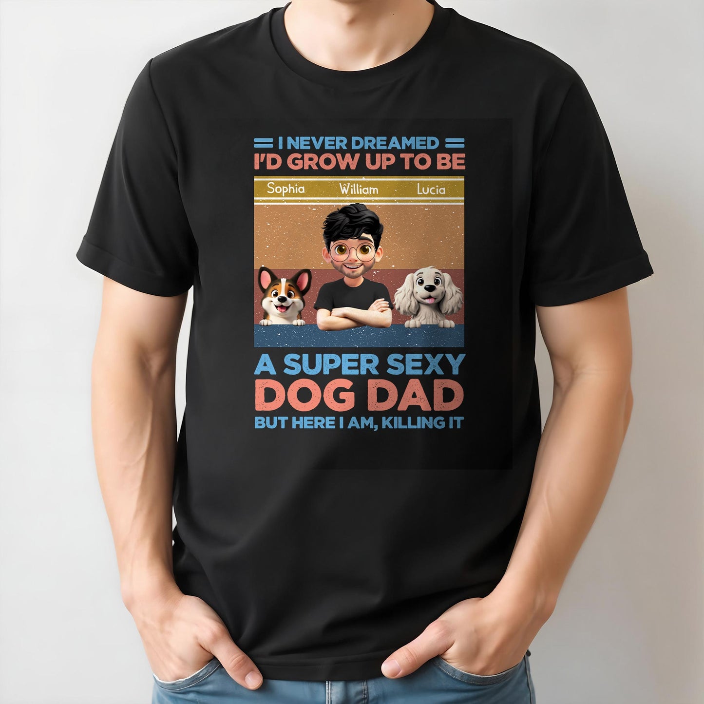 I Never Dreamed I'd Grow Up To Be A Super Sexy Dog Dad, Man And Dogs