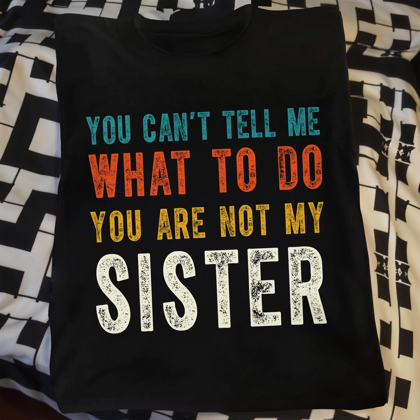 You Can't Tell Me What To Do You Are Not My Sister