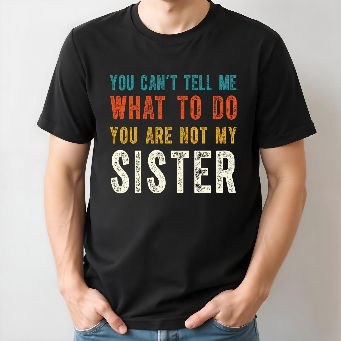 You Can't Tell Me What To Do You Are Not My Sister