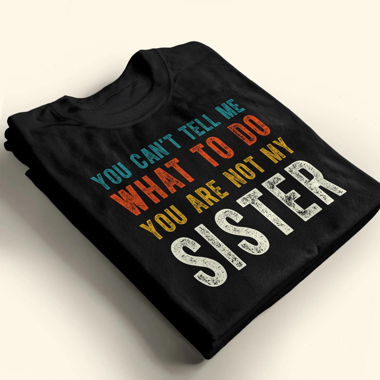 You Can't Tell Me What To Do You Are Not My Sister