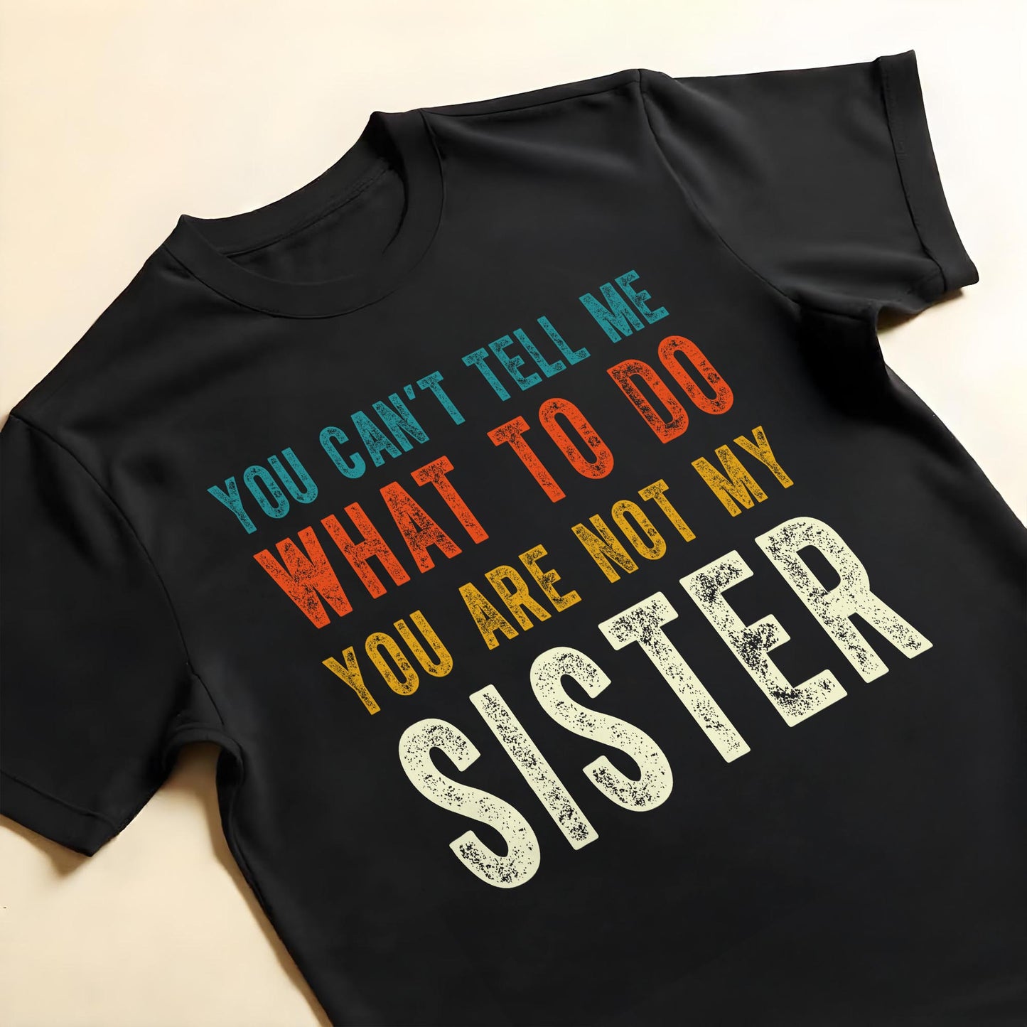 You Can't Tell Me What To Do You Are Not My Sister
