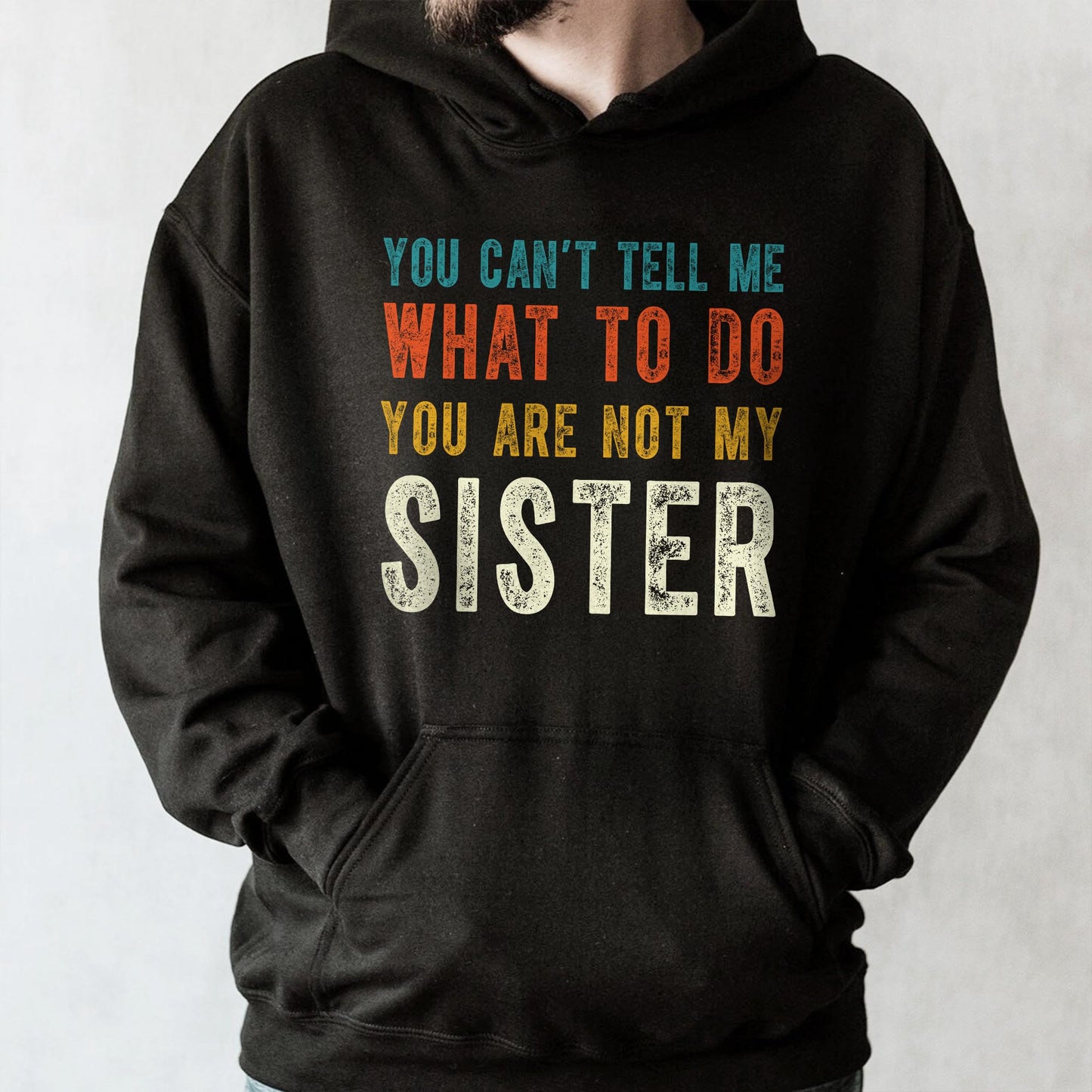 You Can't Tell Me What To Do You Are Not My Sister