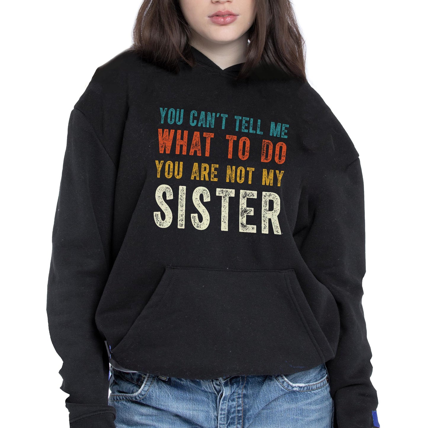 You Can't Tell Me What To Do You Are Not My Sister