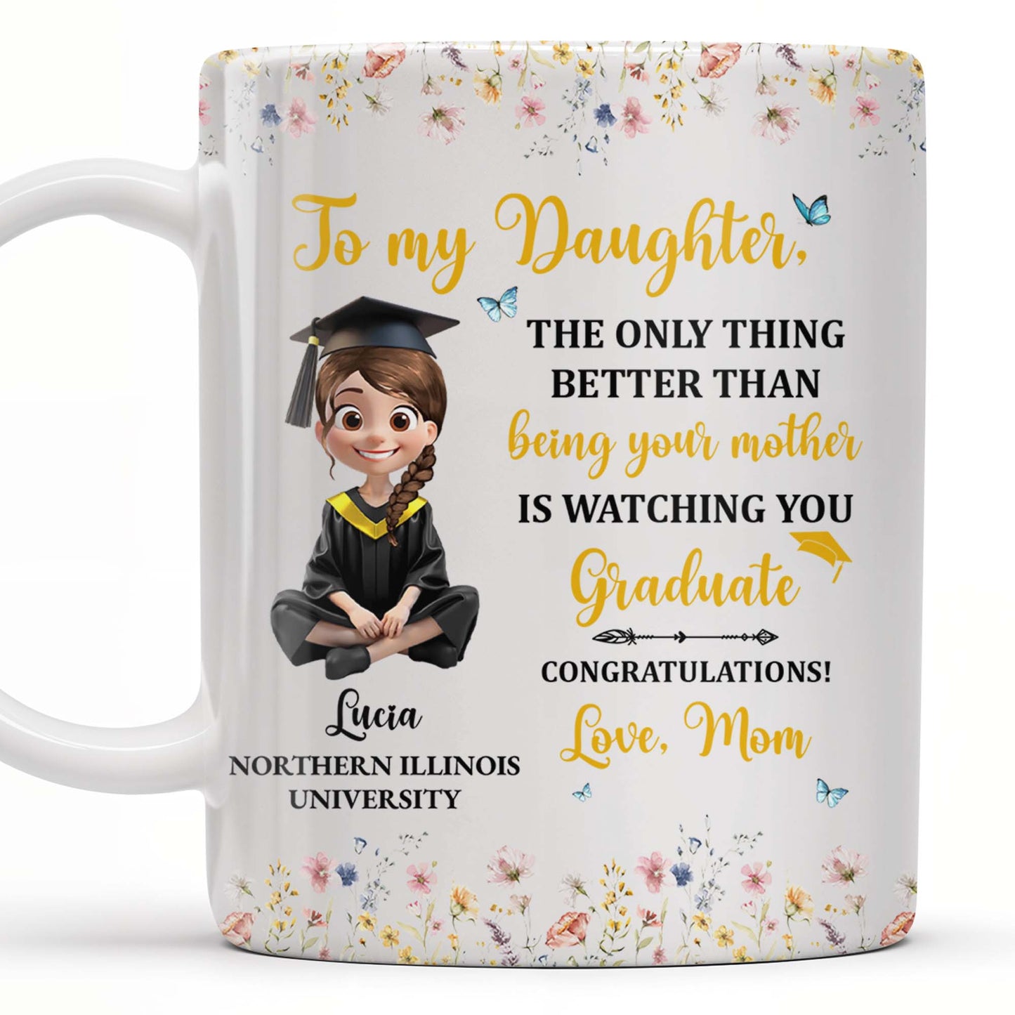 To My Daughter, The Only Thing Better Than Being Your Mother Is Watching You Graduate, Flowers and Butterflies