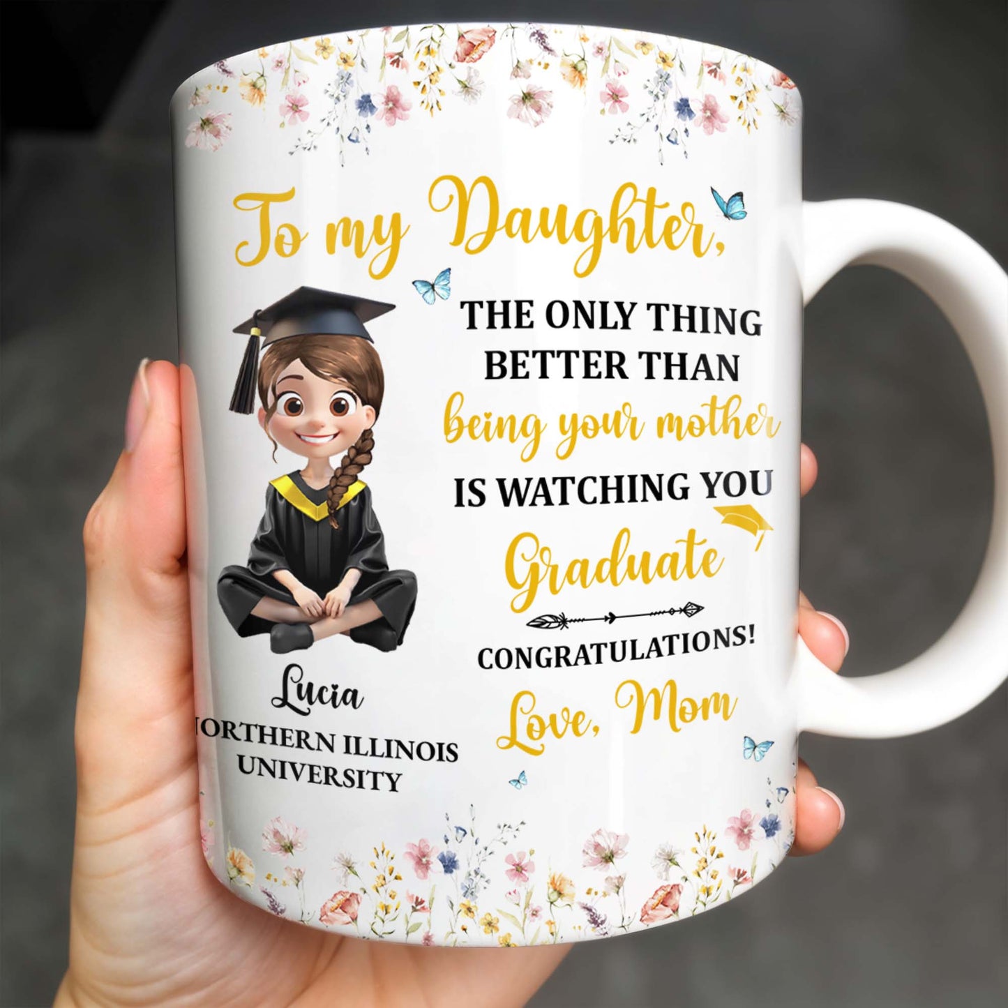 To My Daughter, The Only Thing Better Than Being Your Mother Is Watching You Graduate, Flowers and Butterflies