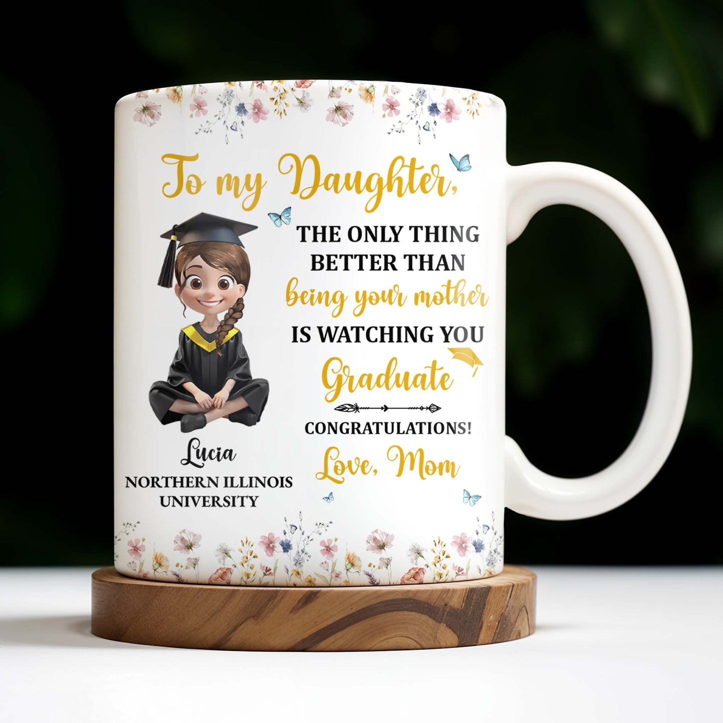 To My Daughter, The Only Thing Better Than Being Your Mother Is Watching You Graduate, Flowers and Butterflies