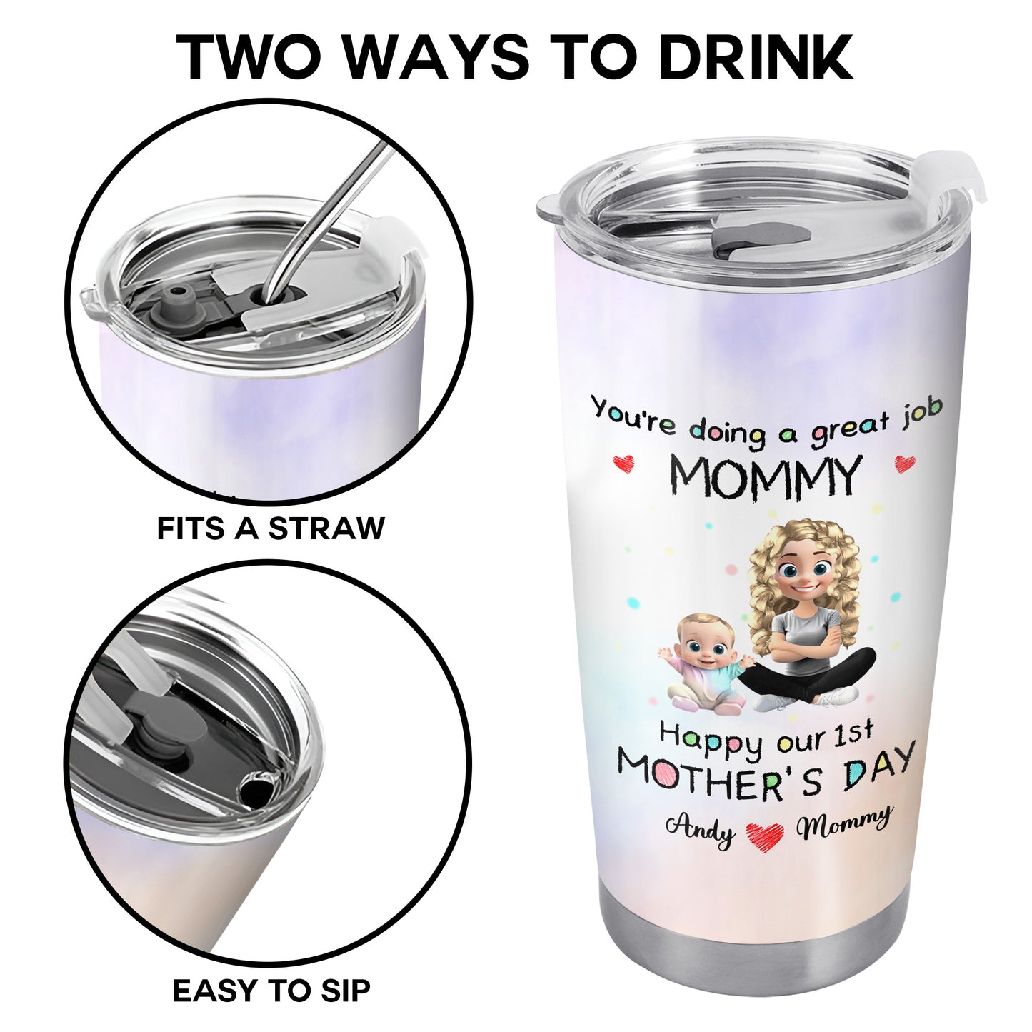 You're Doing A Great Job MOMMY Happy Our 1st Mother's Day, Mother And Baby - Personalized Custom Stainless Steel Tumbler 20oz 30oz - GRK008_TB