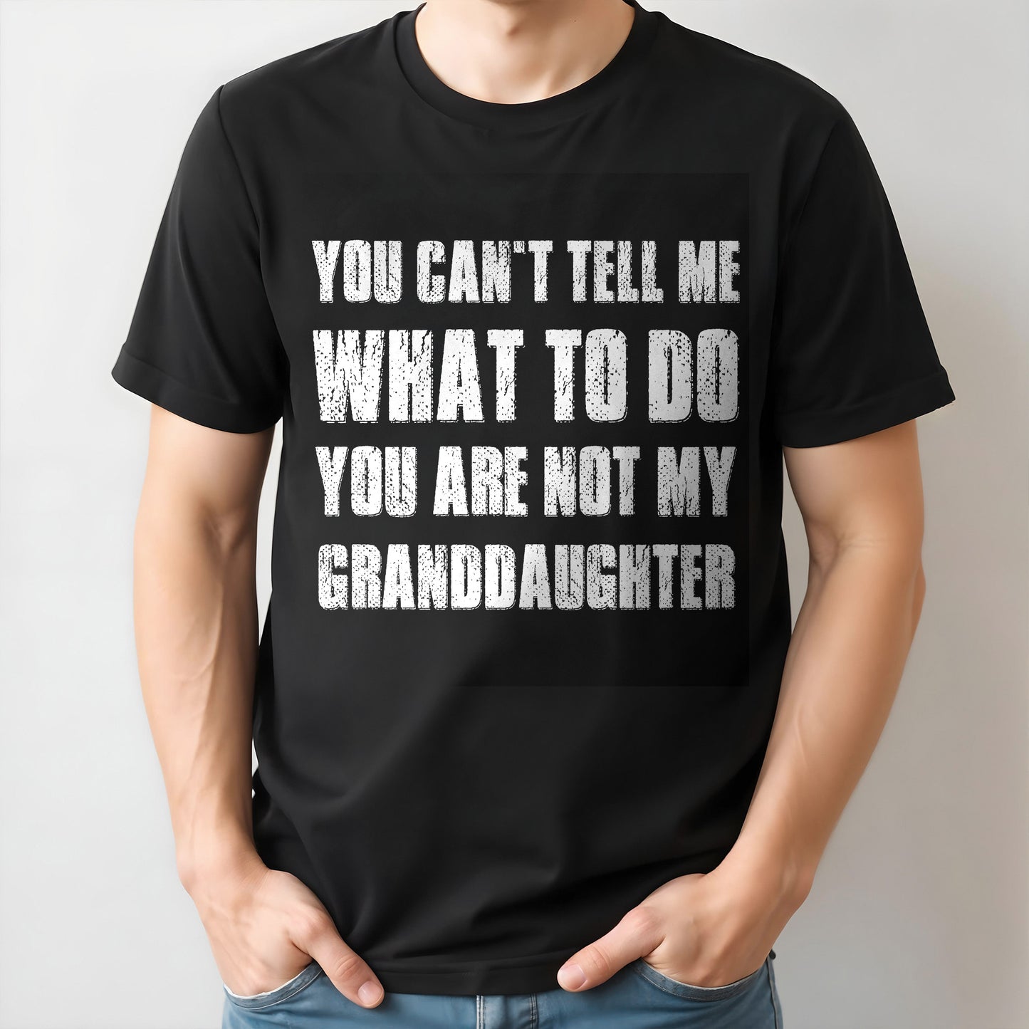 You Can't Tell Me What To Do You Are Not My Granddaughter