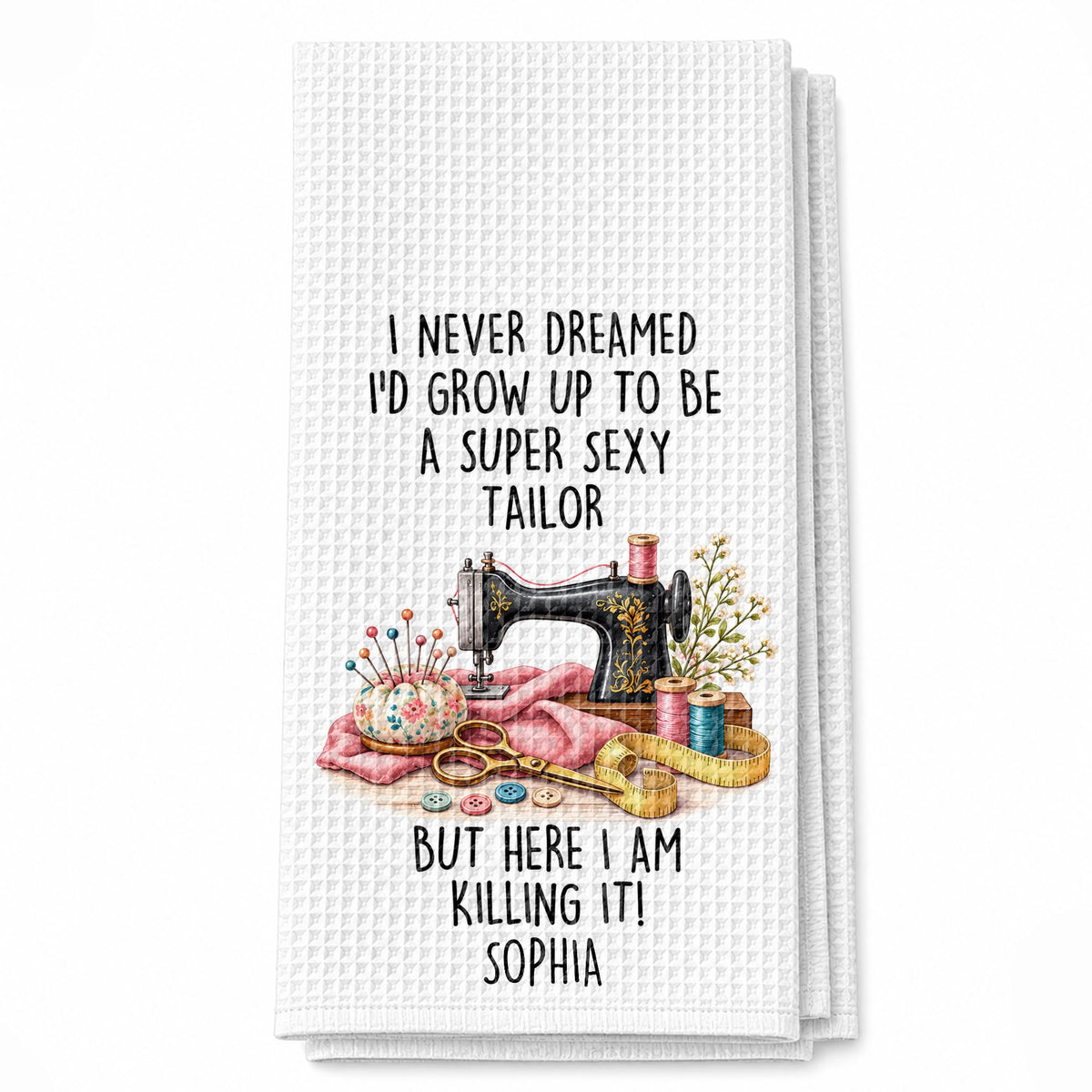 I Never Dreamed Super Sexy Tailor Sewing Machine And Scissors - Personalized Kitchen Towel - HAND197_TOWL