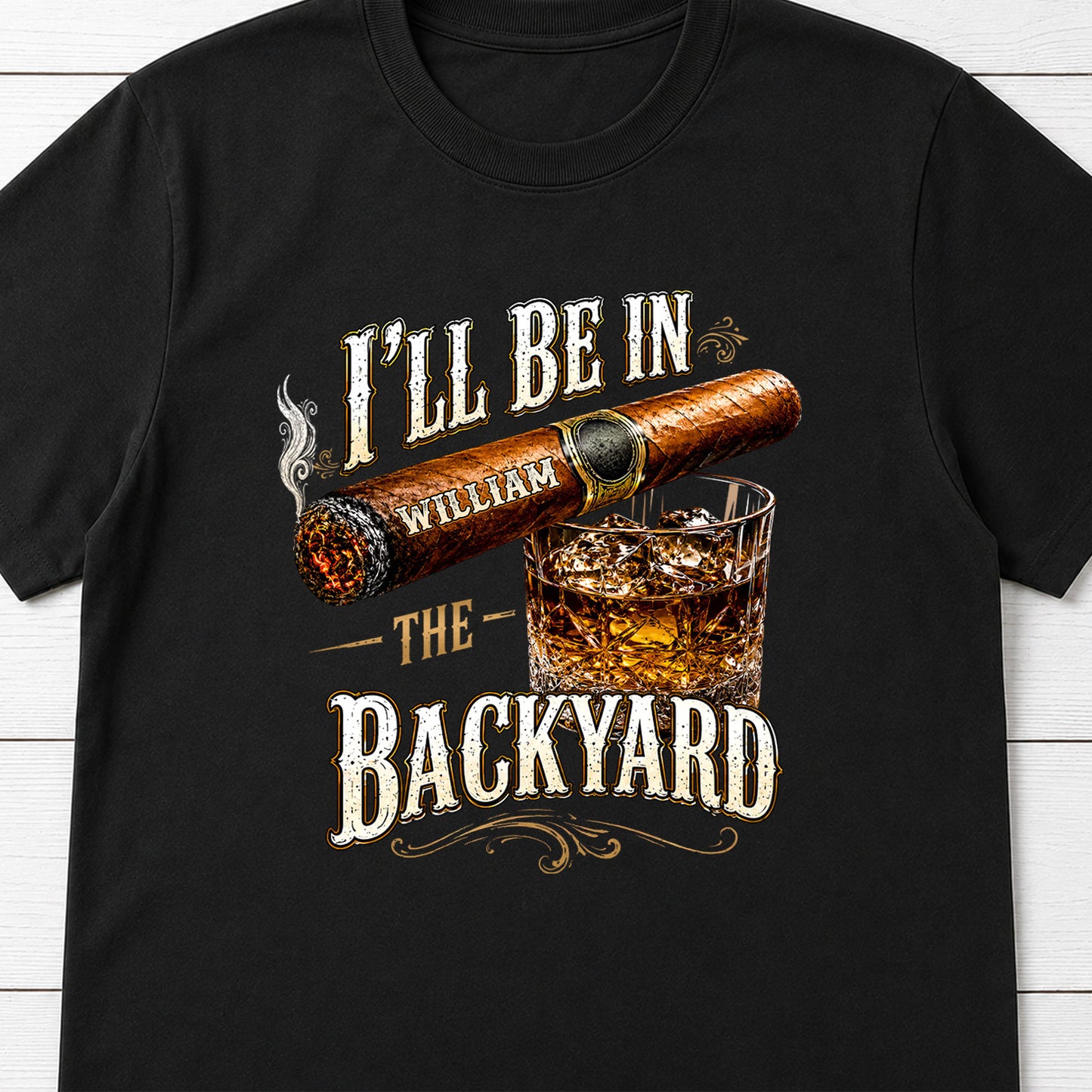 I'll Be In The Backyard With Cigar And Whiskey Glass - Personalized Custom Unisex T-shirt, Hoodie - HIM024_BBAS