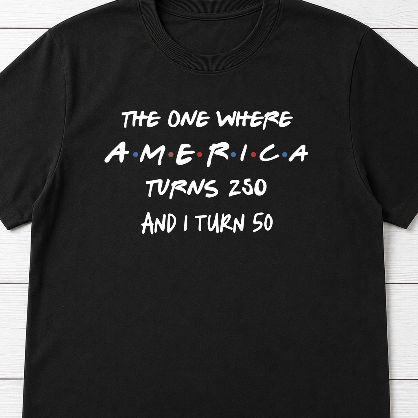The One Where America Turns 250 And I Turn Birthday Shirt - Personalized Custom Unisex T-shirt, Hoodie - INDE517_BBAS