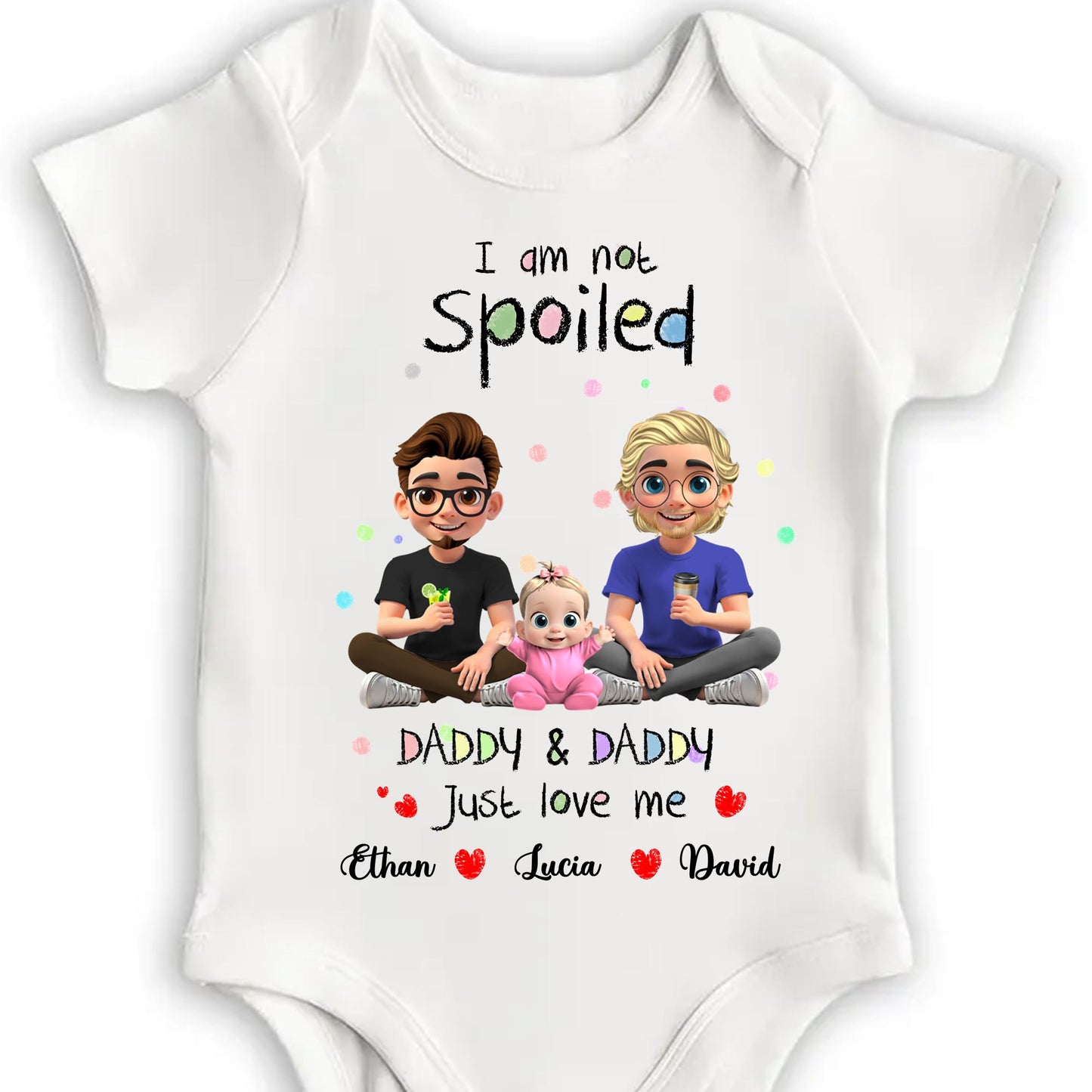 I Am Not Spoiled, Daddy & Daddy Just Love Me, Family and Hearts - Personalized Custom Baby Onesie - KID051_ONES