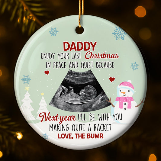 Daddy Enjoy Your Last Christmas In Peace And Quiet, Ultrasound - Personalized Custom Ceramic Ornament With Round Shape - KID307_RCE