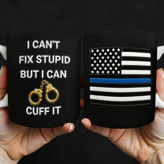 I Can't Fix Stupid But I Can Cuff It, Handcuffs and Thin Blue Line Flag