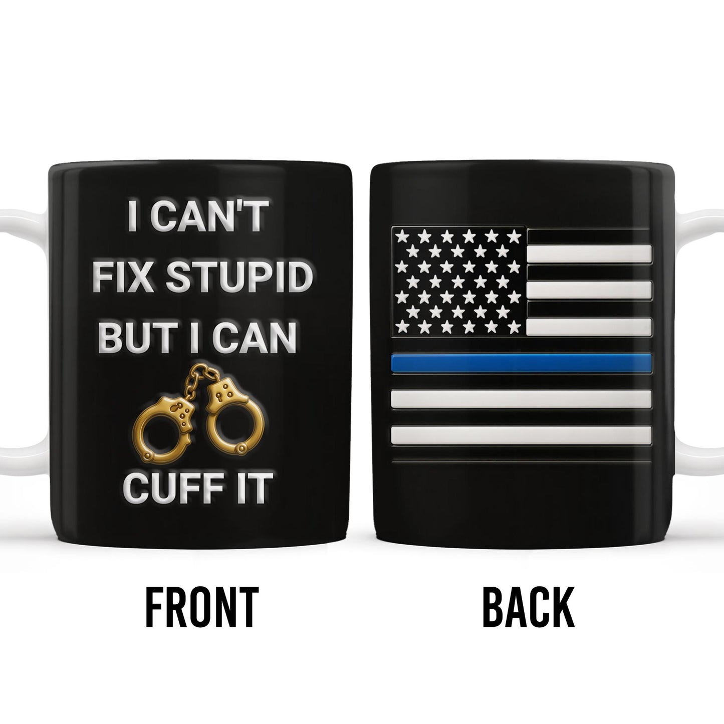 I Can't Fix Stupid But I Can Cuff It, Handcuffs and Thin Blue Line Flag