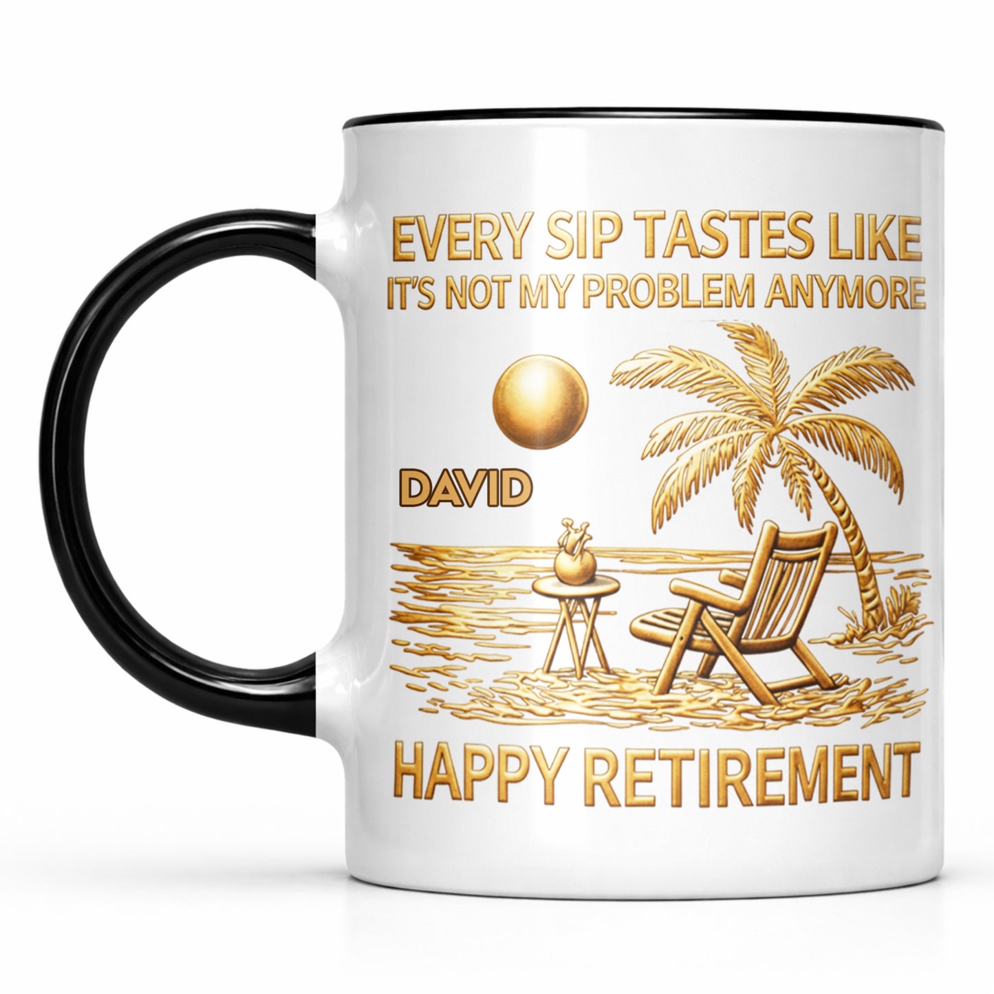 Every Sip Tastes Like It's Not My Problem Anymore, Happy Retirement