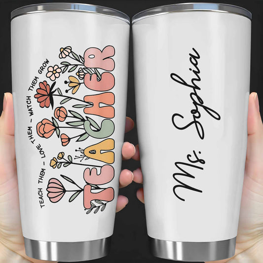 Teach Them Love Them Watch Them Grow Tumbler