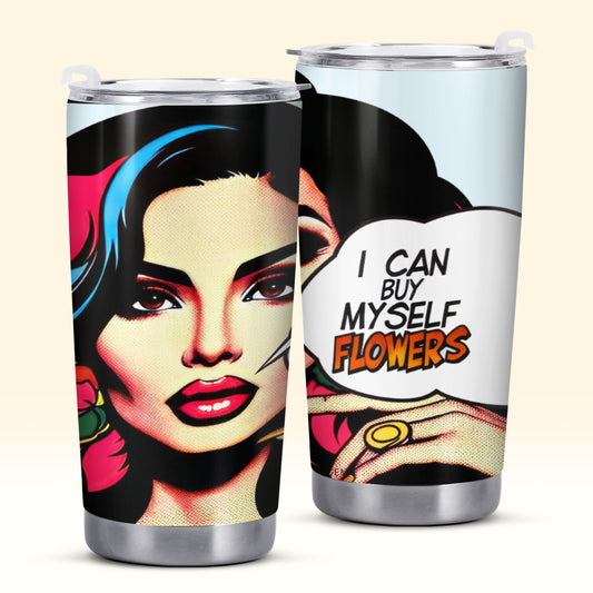 I Can Buy Myself Flowers - Personalized Custom Stainless Steel Tumbler 20oz 30oz - HG44TB