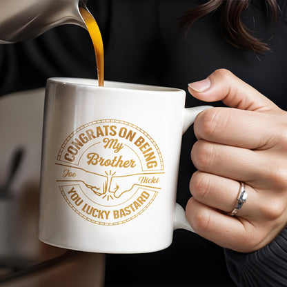 Congrats On Being My Brother You Lucky Bastard Handshake Design - Personalized Custom Coffee Mug - BST144_MG