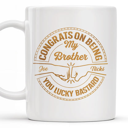 Congrats On Being My Brother You Lucky Bastard Handshake Design - Personalized Custom Coffee Mug - BST144_MG