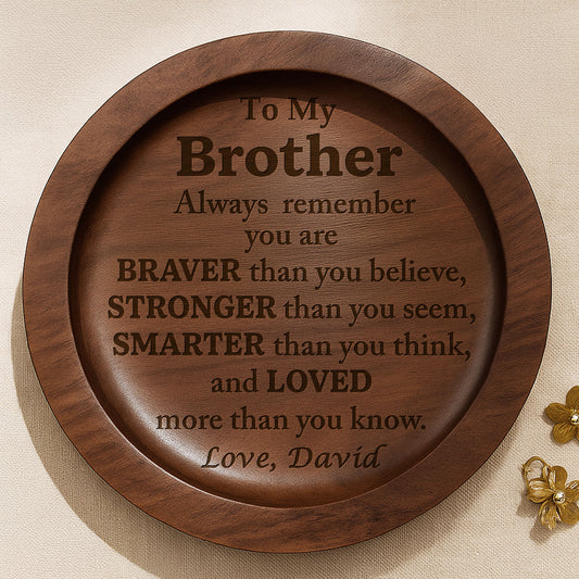 To My Brother Always Remember You Are Braver, Stronger, Smarter - Personalized Round Wood Ring Dish - BST196_RWOD