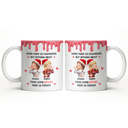 Work Made Us Coworkers But Bonding About Those Dumb Bi****es Made Us Friends - Personalized Custom Coffee Mug - BST475_MG