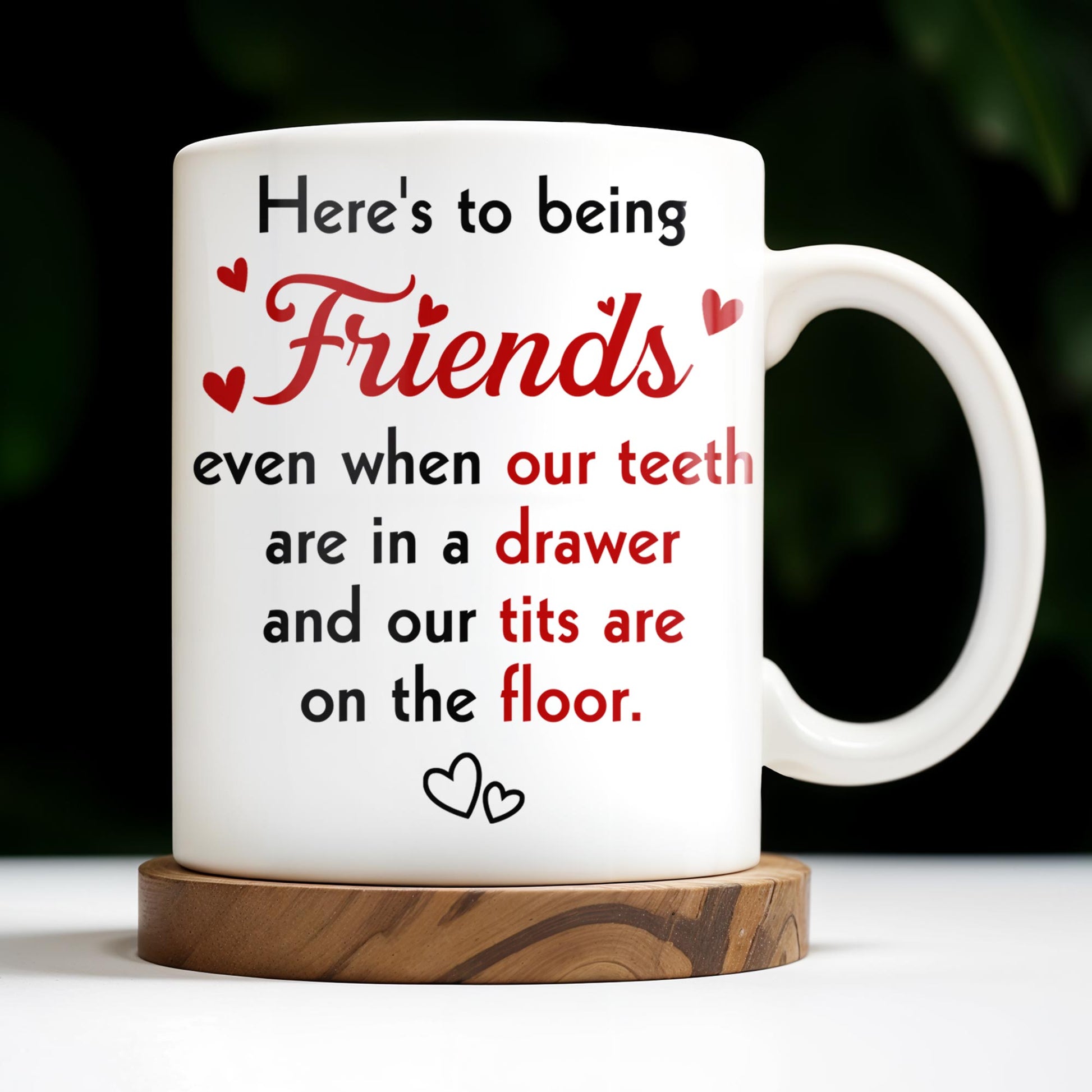 Here's To Being Friends, Even When Our Teeth Are In A Drawer