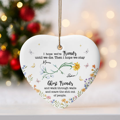 I Hope We're Friends Until We Die, Flowers and Butterflies - Personalized Custom Ceramic Ornament With Heart Shape - BST517_HCE