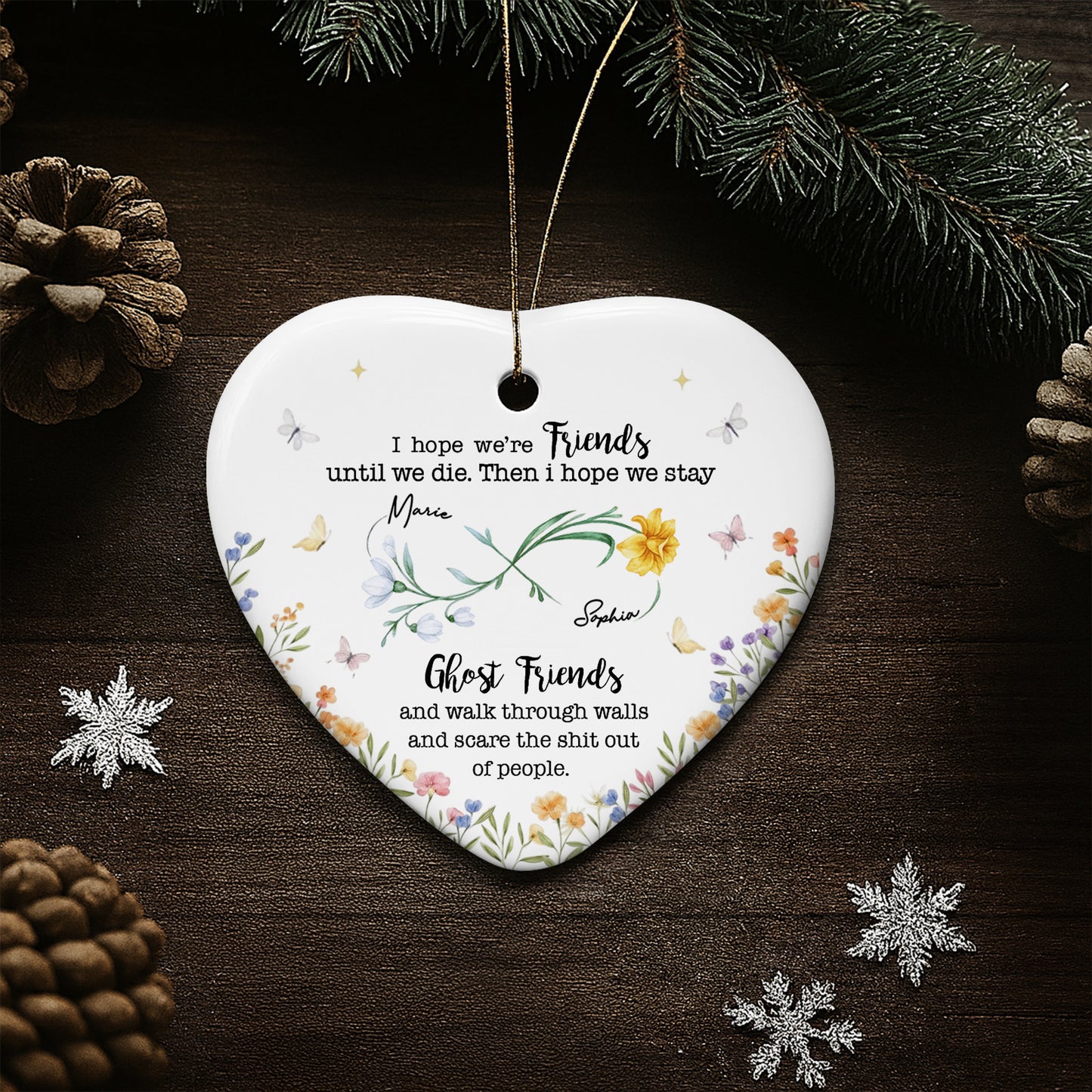 I Hope We're Friends Until We Die, Flowers and Butterflies - Personalized Custom Ceramic Ornament With Heart Shape - BST517_HCE