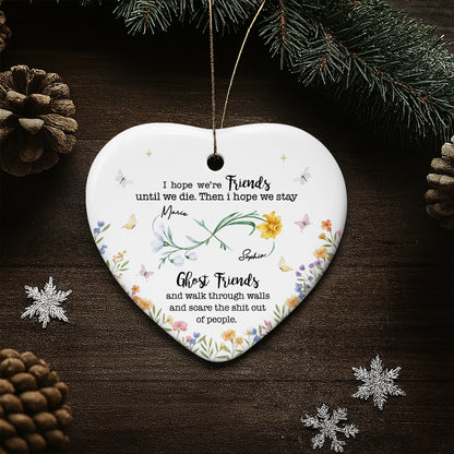 I Hope We're Friends Until We Die, Flowers and Butterflies - Personalized Custom Ceramic Ornament With Heart Shape - BST517_HCE