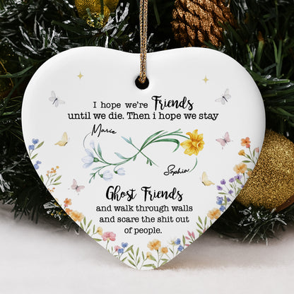 I Hope We're Friends Until We Die, Flowers and Butterflies - Personalized Custom Ceramic Ornament With Heart Shape - BST517_HCE