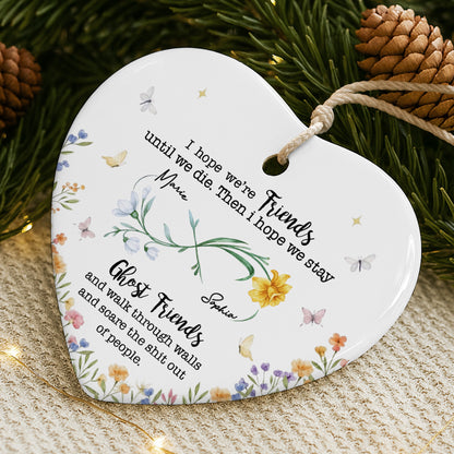 I Hope We're Friends Until We Die, Flowers and Butterflies - Personalized Custom Ceramic Ornament With Heart Shape - BST517_HCE