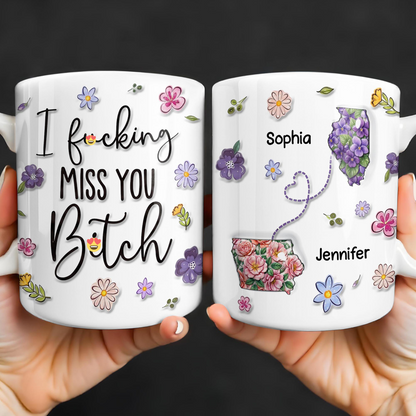 I Effing Miss You B*tch Long Distance States And Flowers - Personalized Custom Coffee Mug - BST851_MG