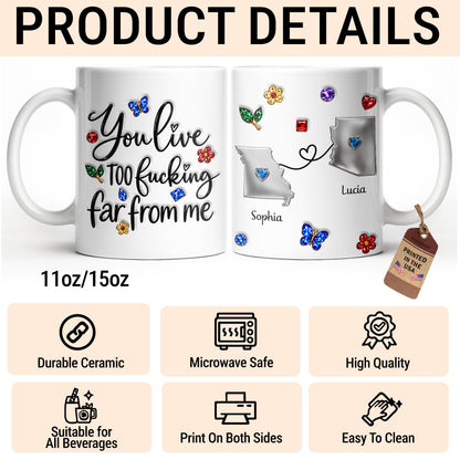 You Live Too Effing Far From Me With Butterfly And Flowers - Personalized Custom Coffee Mug - BST894_MG